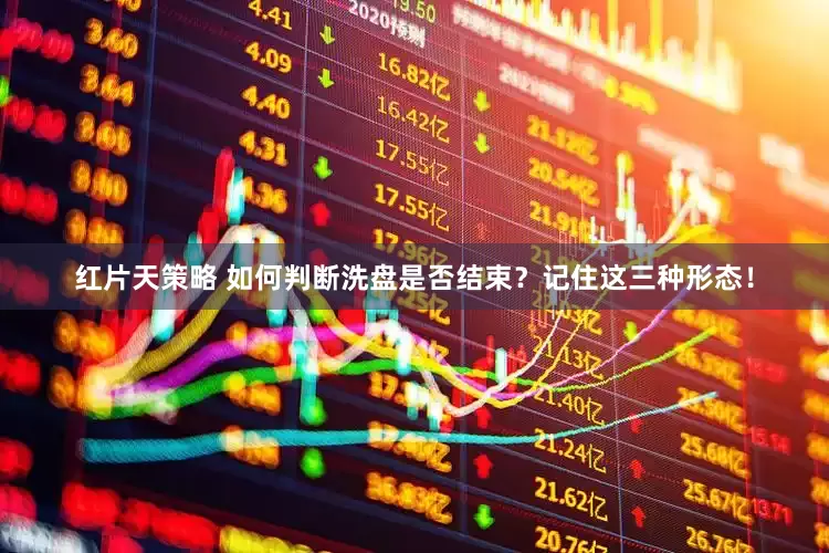 红片天策略 如何判断洗盘是否结束？记住这三种形态！