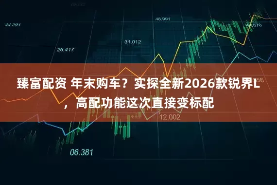 臻富配资 年末购车?实探全新2026款锐界L,高配功能这次直接变标配